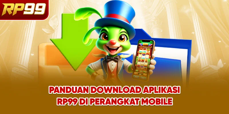 Panduan Download Aplikasi RP99 di Perangkat Mobile